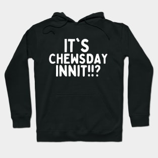 It's chewsday innit!!? Hoodie